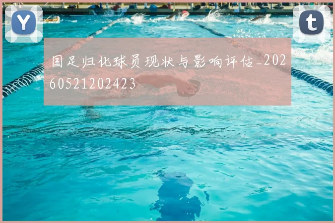 国足归化球员现状与影响评估_20260521202423