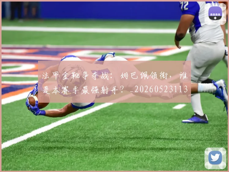 法甲金靴争夺战：姆巴佩领衔，谁是本赛季最强射手？_20260523113538